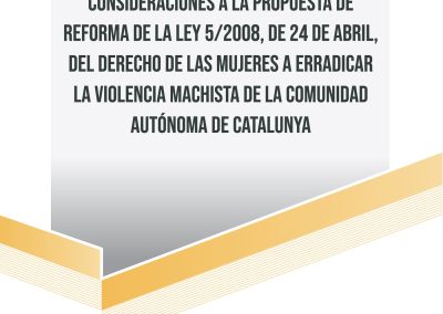 CONSIDERACIONES a la propuesta de reforma de la Ley 5/2008, de 24 de abril, del derecho de las mujeres a erradicar la violencia machista de Catalunya