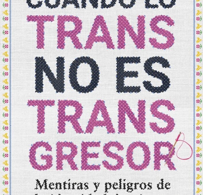 Cuando lo trans no es transgresor. Mentiras y peligros de la identidad de género. 2023